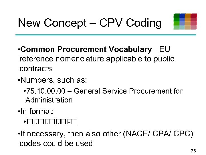 New Concept – CPV Coding • Common Procurement Vocabulary - EU reference nomenclature applicable