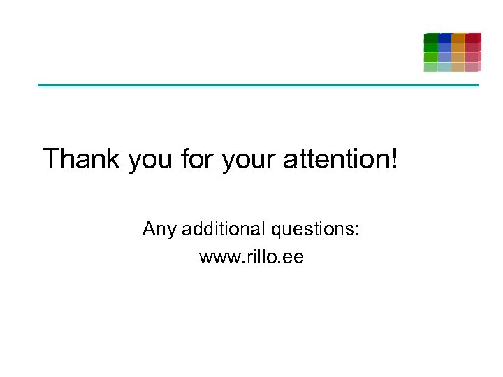 Thank you for your attention! Any additional questions: www. rillo. ee 