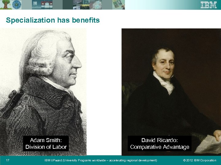 Specialization has benefits Adam Smith: Division of Labor 17 David Ricardo: Comparative Advantage IBM