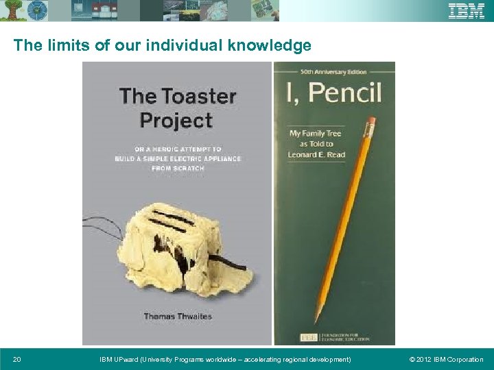 The limits of our individual knowledge 20 IBM UPward (University Programs worldwide – accelerating
