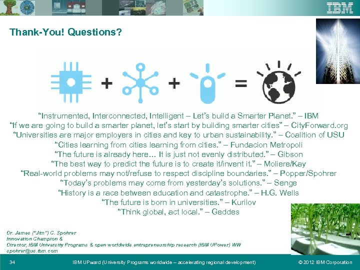 Thank-You! Questions? “Instrumented, Interconnected, Intelligent – Let’s build a Smarter Planet. ” – IBM
