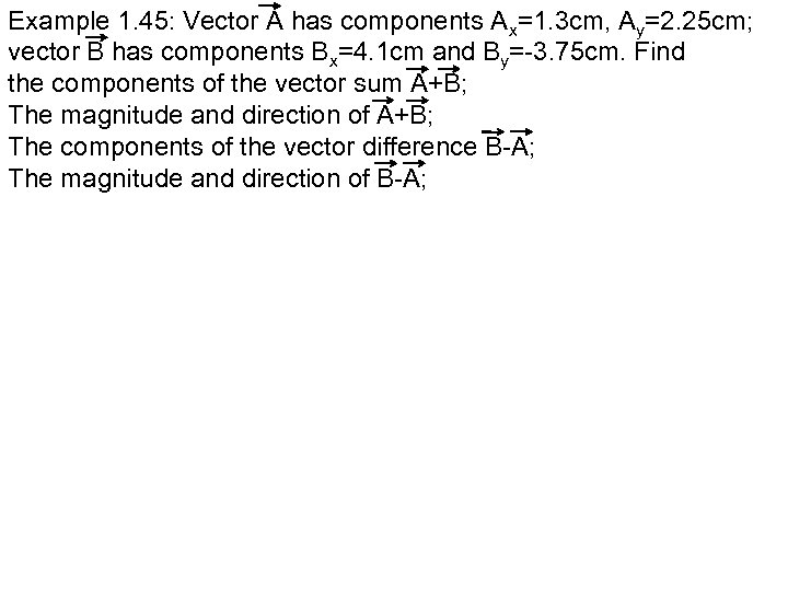 Example 1. 45: Vector A has components Ax=1. 3 cm, Ay=2. 25 cm; vector