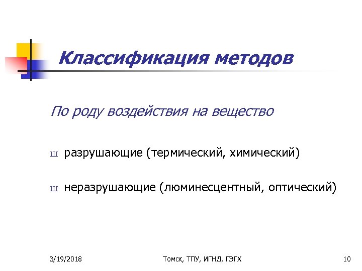 Классификация методов По роду воздействия на вещество Ш разрушающие (термический, химический) Ш неразрушающие (люминесцентный,
