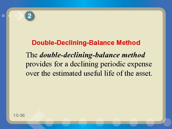 2 Double-Declining-Balance Method The double-declining-balance method provides for a declining periodic expense over the