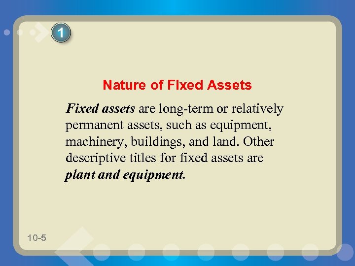 1 Nature of Fixed Assets Fixed assets are long-term or relatively permanent assets, such