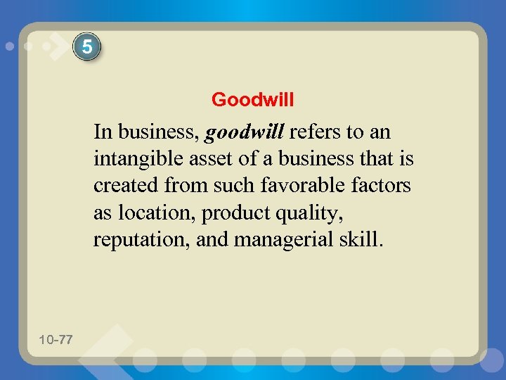 5 Goodwill In business, goodwill refers to an intangible asset of a business that