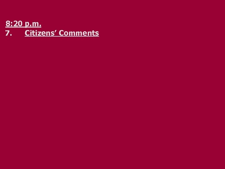 8: 20 p. m. 7. Citizens’ Comments 