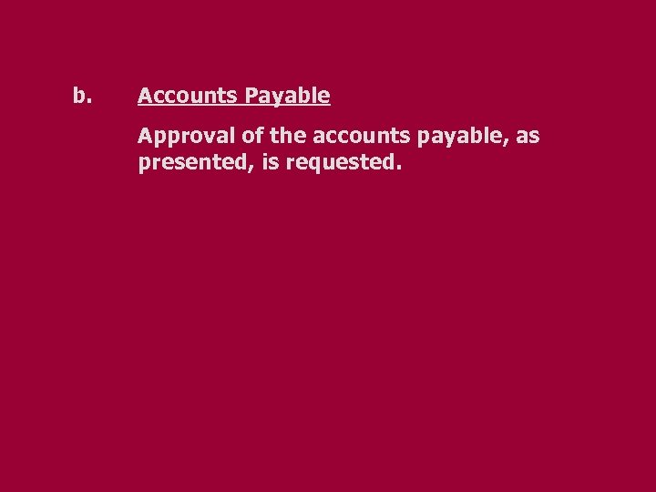 b. Accounts Payable Approval of the accounts payable, as presented, is requested. 