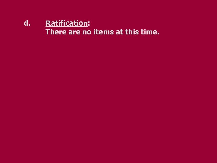 d. Ratification: There are no items at this time. 