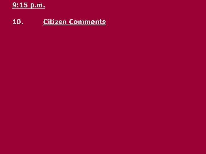 9: 15 p. m. 10. Citizen Comments 