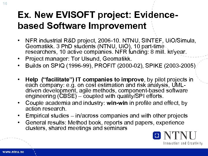 16 Ex. New EVISOFT project: Evidencebased Software Improvement • NFR industrial R&D project, 2006