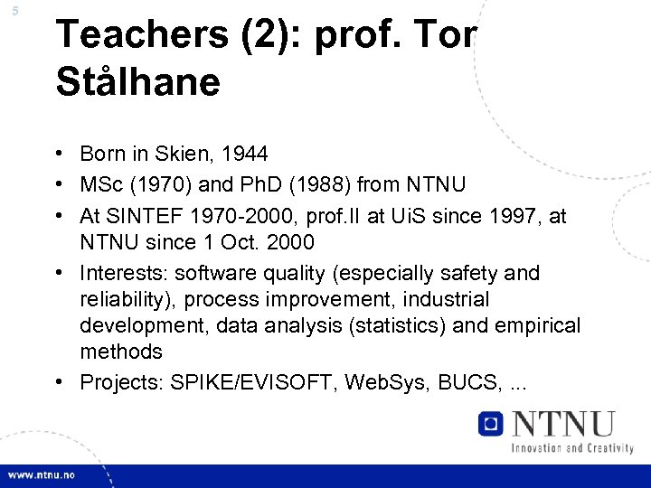 5 Teachers (2): prof. Tor Stålhane • Born in Skien, 1944 • MSc (1970)