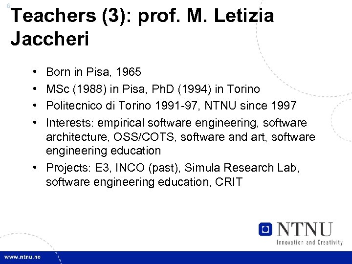 6 Teachers (3): prof. M. Letizia Jaccheri • • Born in Pisa, 1965 MSc
