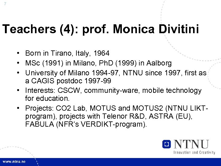 7 Teachers (4): prof. Monica Divitini • Born in Tirano, Italy, 1964 • MSc