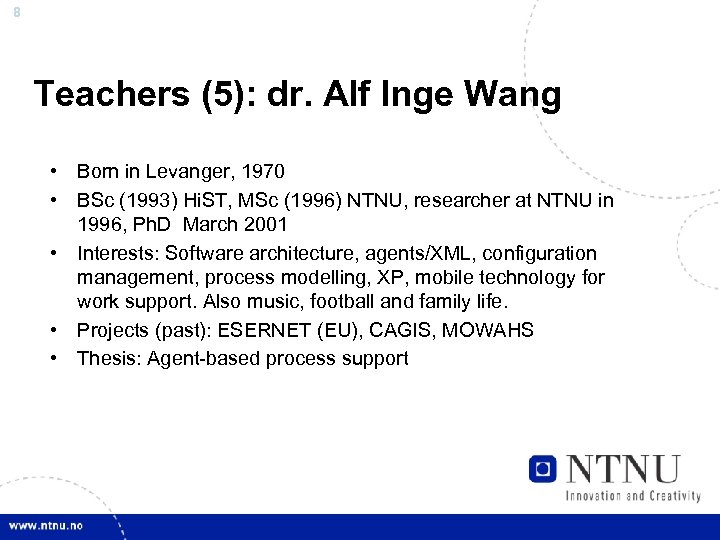8 Teachers (5): dr. Alf Inge Wang • Born in Levanger, 1970 • BSc
