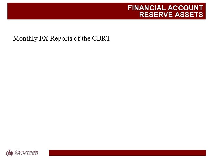 FINANCIAL ACCOUNT RESERVE ASSETS Monthly FX Reports of the CBRT 
