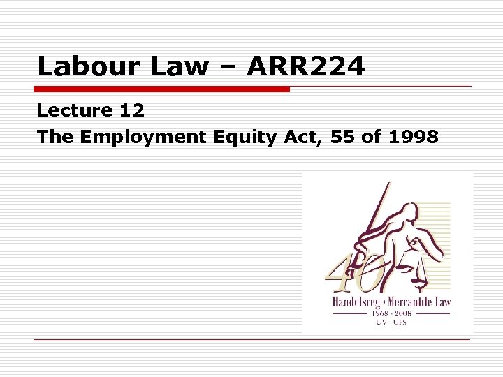 Labour Law – ARR 224 Lecture 12 The Employment Equity Act, 55 of 1998