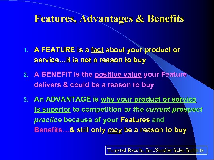 Features, Advantages & Benefits 1. A FEATURE is a fact about your product or