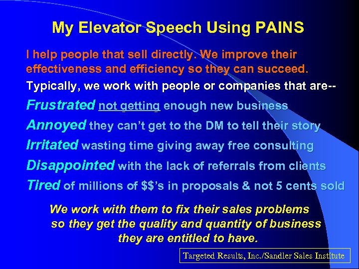 My Elevator Speech Using PAINS I help people that sell directly. We improve their