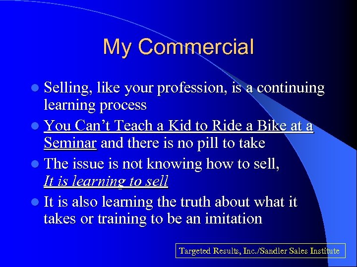 My Commercial l Selling, like your profession, is a continuing learning process l You