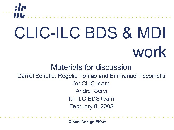 CLIC-ILC BDS & MDI work Materials for discussion Daniel Schulte, Rogelio Tomas and Emmanuel