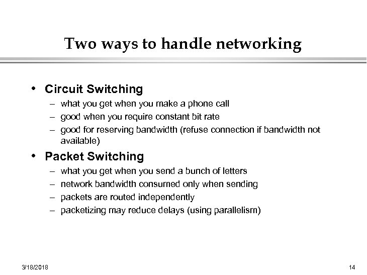 Two ways to handle networking • Circuit Switching – what you get when you