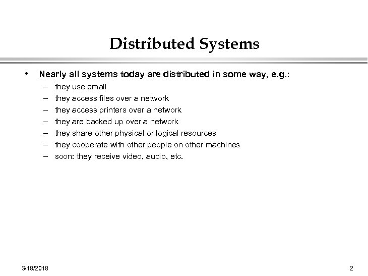 Distributed Systems • Nearly all systems today are distributed in some way, e. g.