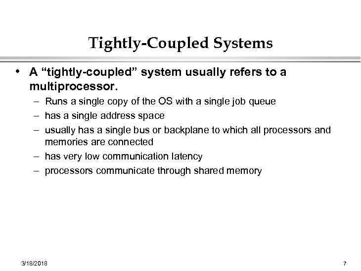 Tightly-Coupled Systems • A “tightly-coupled” system usually refers to a multiprocessor. – Runs a