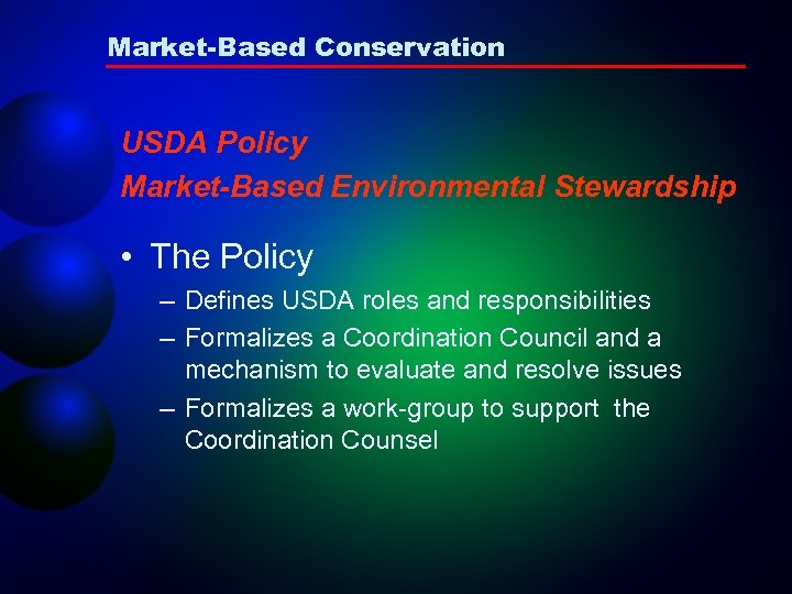 Market-Based Conservation USDA Policy Market-Based Environmental Stewardship • The Policy – Defines USDA roles