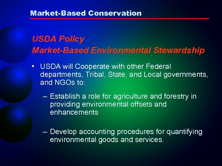 Market-Based Conservation USDA Policy Market-Based Environmental Stewardship • USDA will Cooperate with other Federal