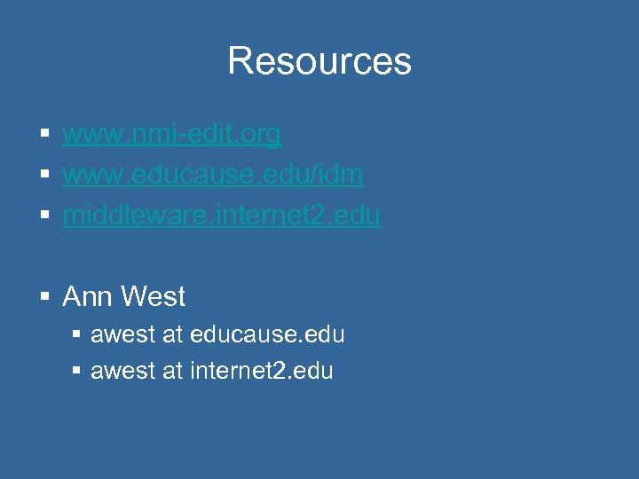 Resources § www. nmi-edit. org § www. educause. edu/idm § middleware. internet 2. edu