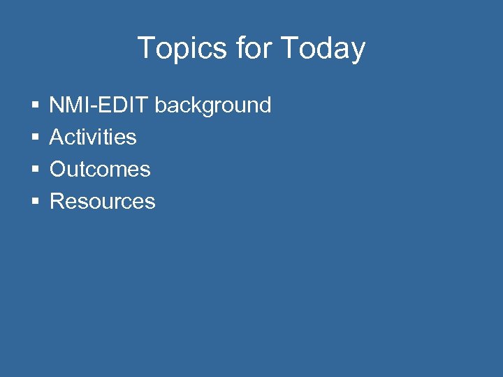 Topics for Today § § NMI-EDIT background Activities Outcomes Resources 