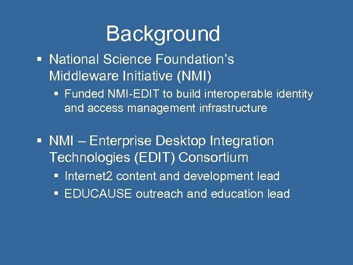 Background § National Science Foundation’s Middleware Initiative (NMI) § Funded NMI-EDIT to build interoperable