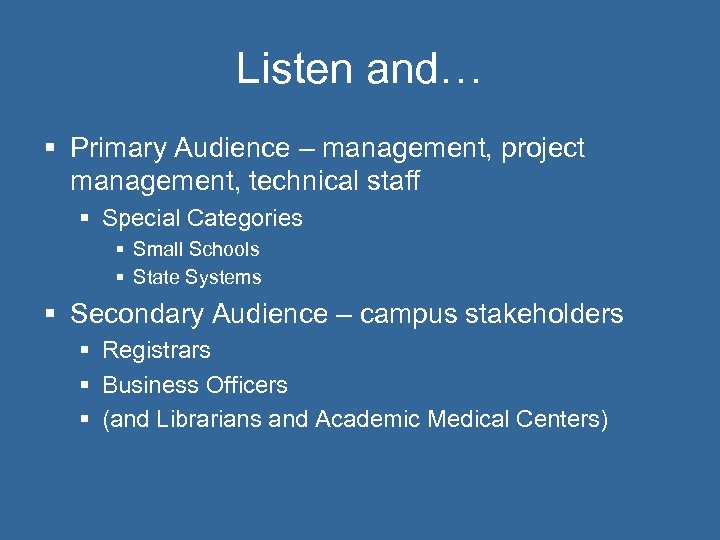 Listen and… § Primary Audience – management, project management, technical staff § Special Categories