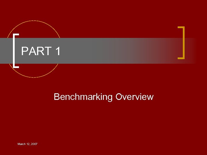 PART 1 Benchmarking Overview March 12, 2007 