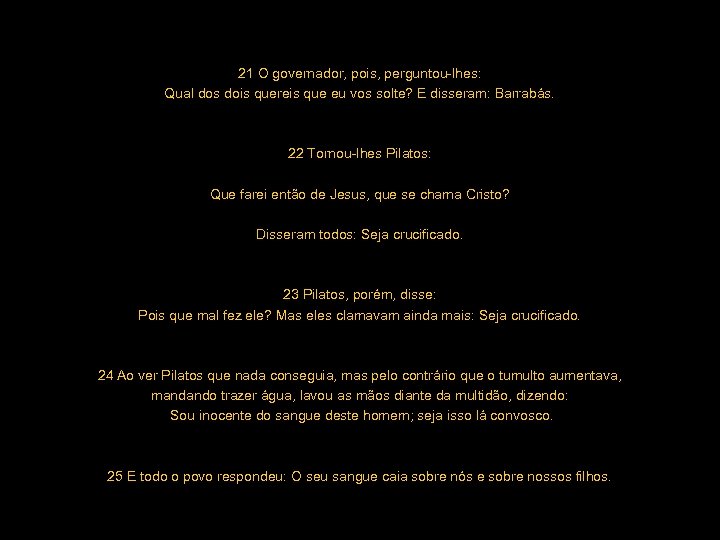 21 O governador, pois, perguntou-lhes: Qual dos dois quereis que eu vos solte? E