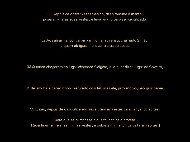 31 Depois de o terem escarnecido, despiram-lhe o manto, puseram-lhe as suas vestes, e