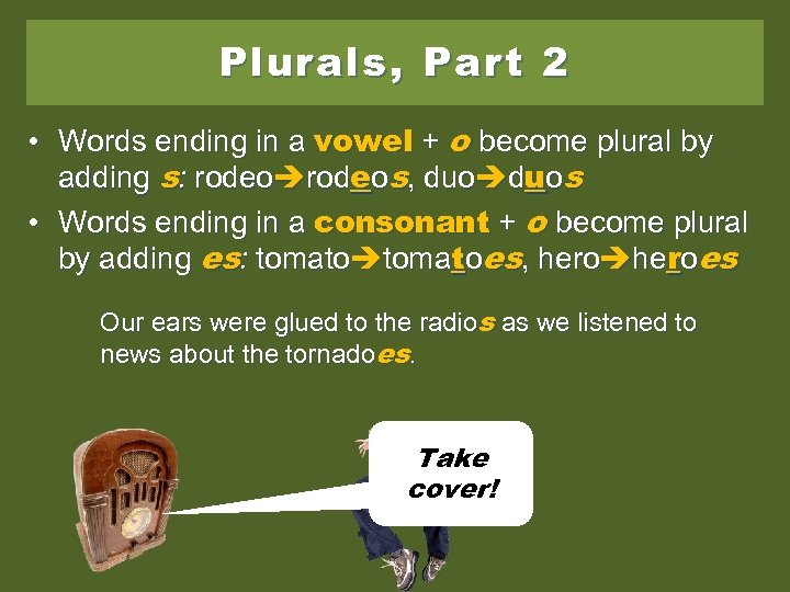 Plurals, Part 2 • Words ending in a vowel + o become plural by