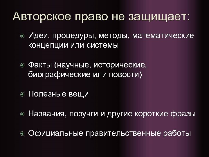 Авторское право не защищает: Идеи, процедуры, методы, математические концепции или системы Факты (научные, исторические,