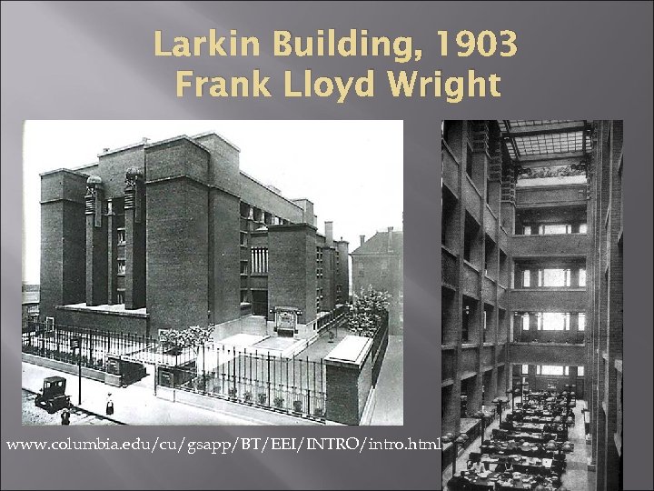Larkin Building, 1903 Frank Lloyd Wright www. columbia. edu/cu/gsapp/BT/EEI/INTRO/intro. html 