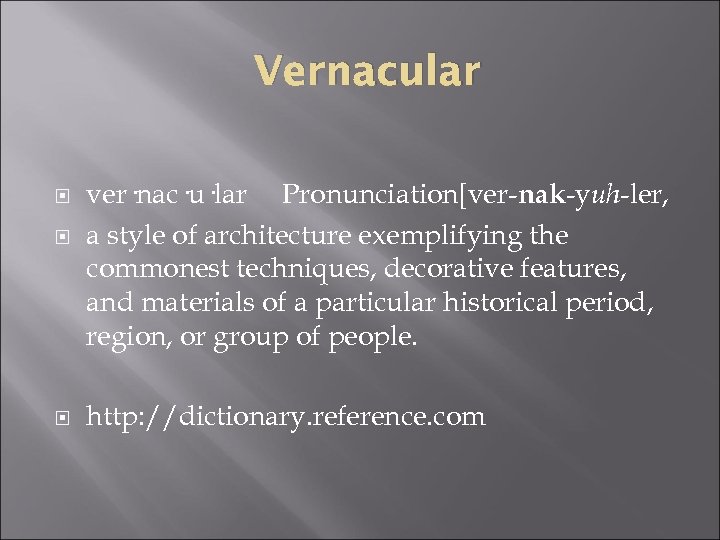 Vernacular ver·nac·u·lar Pronunciation[ver-nak-yuh-ler, a style of architecture exemplifying the commonest techniques, decorative features, and