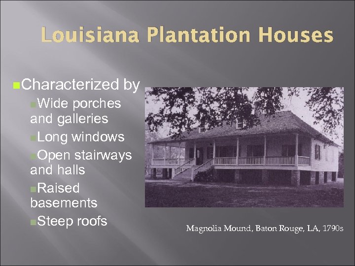 Louisiana Plantation Houses n. Characterized by n. Wide porches and galleries n. Long windows