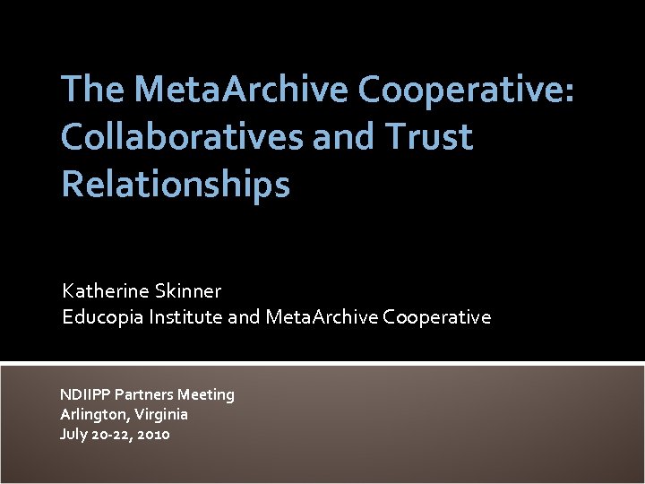 The Meta. Archive Cooperative: Collaboratives and Trust Relationships Katherine Skinner Educopia Institute and Meta.