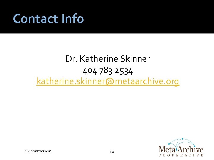 Contact Info Dr. Katherine Skinner 404 783 2534 katherine. skinner@metaarchive. org Skinner 7/21/10 10