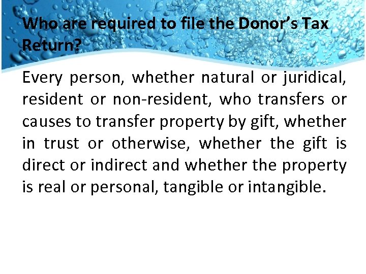 Who are required to file the Donor’s Tax Return? Every person, whether natural or