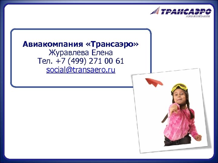 Авиакомпания «Трансаэро» Журавлева Елена Тел. +7 (499) 271 00 61 social@transaero. ru 