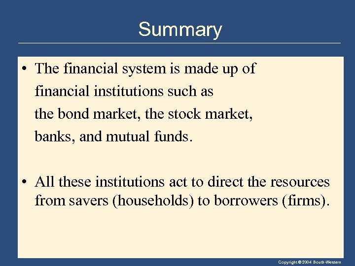 Summary • The financial system is made up of financial institutions such as the