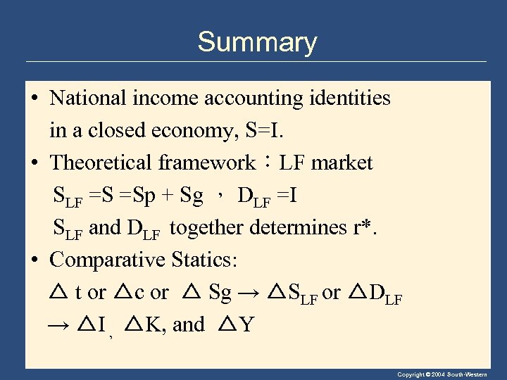 Summary • National income accounting identities in a closed economy, S=I. • Theoretical framework：LF