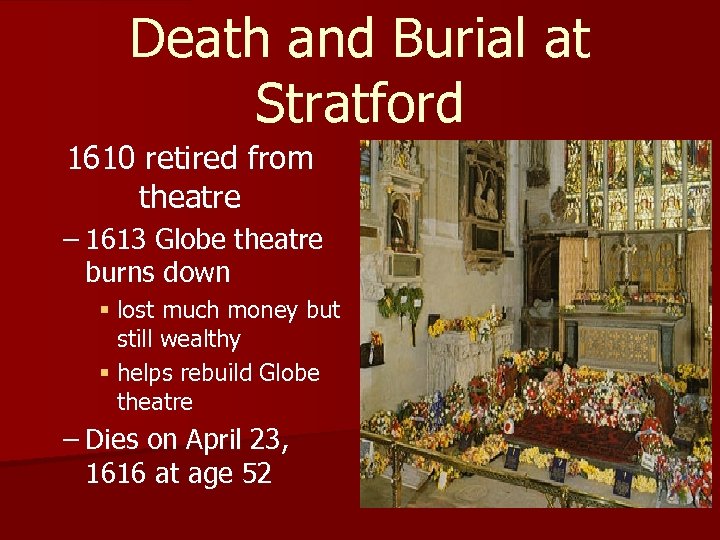 Death and Burial at Stratford 1610 retired from theatre – 1613 Globe theatre burns