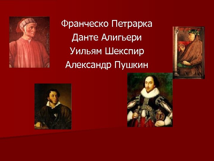 Франческо Петрарка Данте Алигьери Уильям Шекспир Александр Пушкин 